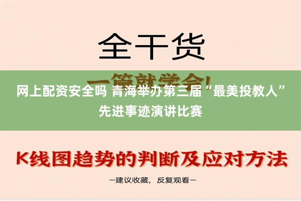 网上配资安全吗 青海举办第三届“最美投教人”先进事迹演讲比赛