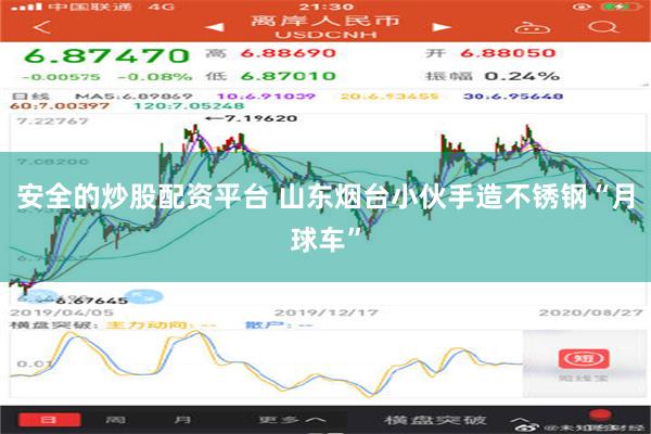 安全的炒股配资平台 山东烟台小伙手造不锈钢“月球车”