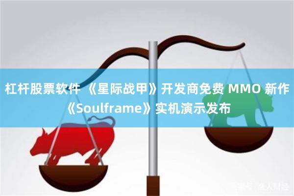 杠杆股票软件 《星际战甲》开发商免费 MMO 新作《Soulframe》实机演示发布