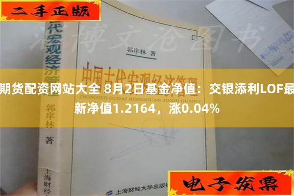 期货配资网站大全 8月2日基金净值：交银添利LOF最新净值1.2164，涨0.04%