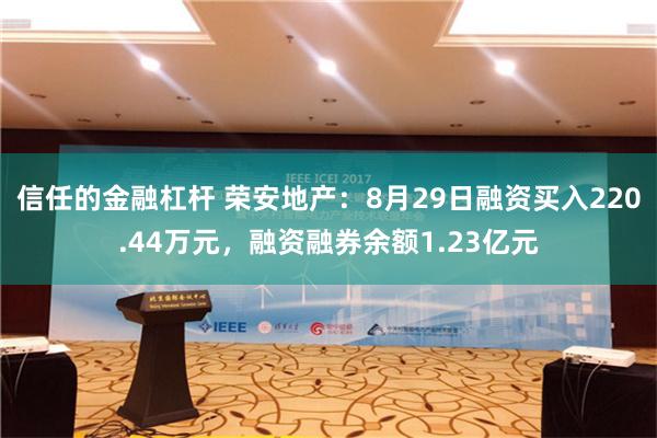 信任的金融杠杆 荣安地产：8月29日融资买入220.44万元，融资融券余额1.23亿元