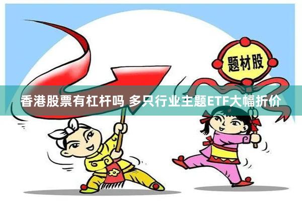 香港股票有杠杆吗 多只行业主题ETF大幅折价