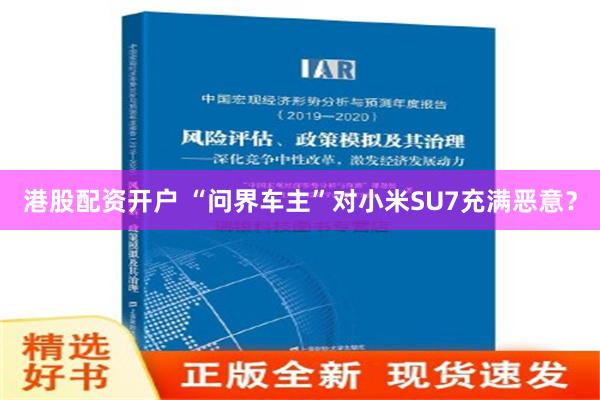 港股配资开户 “问界车主”对小米SU7充满恶意？