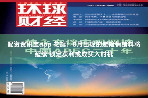 配资资讯宝app 花旗：8月出现的避险情绪料将延续 锁定获利或成买入时机